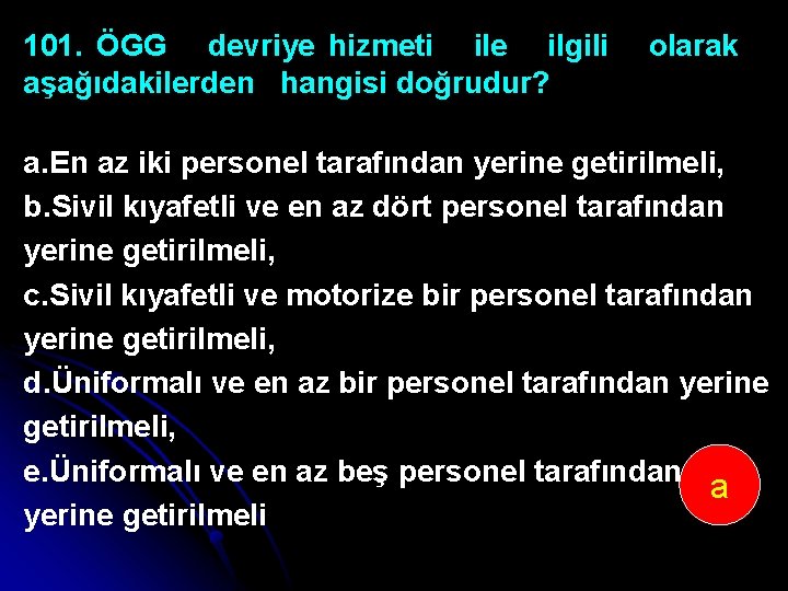 101. ÖGG devriye hizmeti ile ilgili aşağıdakilerden hangisi doğrudur? olarak a. En az iki