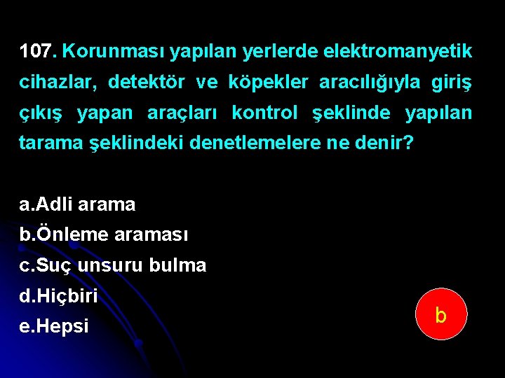 107. Korunması yapılan yerlerde elektromanyetik cihazlar, detektör ve köpekler aracılığıyla giriş çıkış yapan araçları