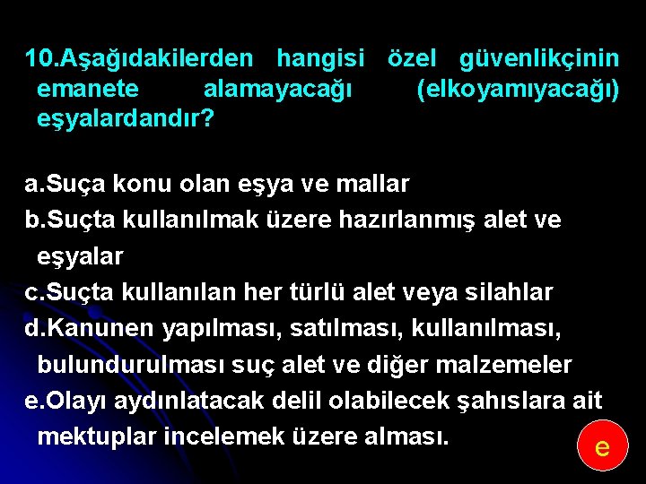 10. Aşağıdakilerden hangisi özel güvenlikçinin emanete alamayacağı (elkoyamıyacağı) eşyalardandır? a. Suça konu olan eşya