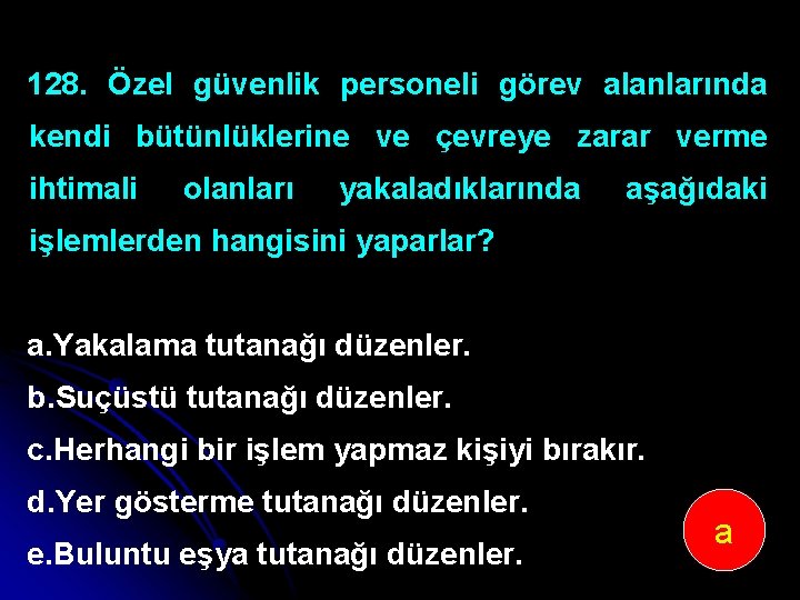 128. Özel güvenlik personeli görev alanlarında kendi bütünlüklerine ve çevreye zarar verme ihtimali olanları