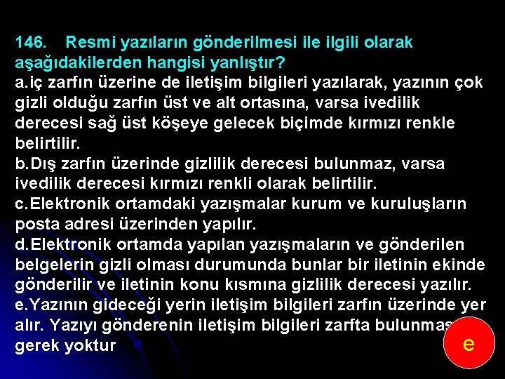 146. Resmi yazıların gönderilmesi ile ilgili olarak aşağıdakilerden hangisi yanlıştır? a. iç zarfın üzerine