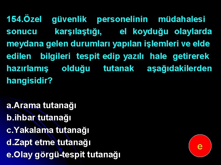 154. Özel güvenlik personelinin müdahalesi sonucu karşılaştığı, el koyduğu olaylarda meydana gelen durumları yapılan