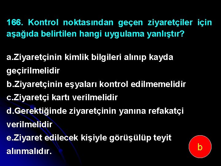 166. Kontrol noktasından geçen ziyaretçiler için aşağıda belirtilen hangi uygulama yanlıştır? a. Ziyaretçinin kimlik