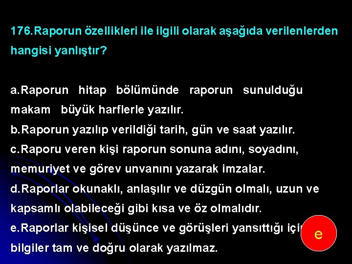 176. Raporun özellikleri ile ilgili olarak aşağıda verilenlerden hangisi yanlıştır? a. Raporun hitap bölümünde