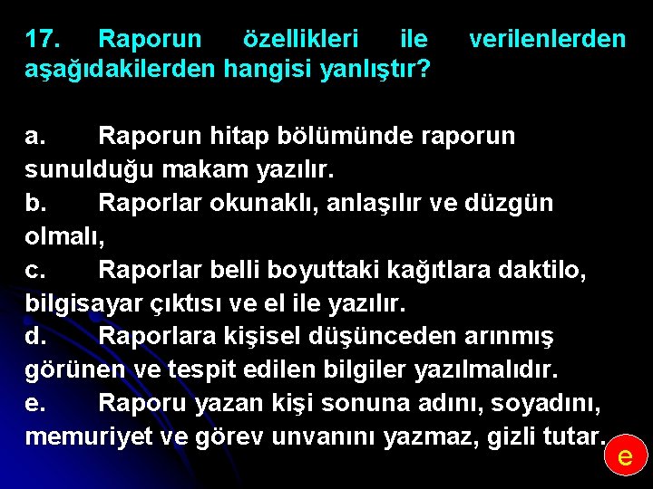 17. Raporun özellikleri ile aşağıdakilerden hangisi yanlıştır? verilenlerden a. Raporun hitap bölümünde raporun sunulduğu