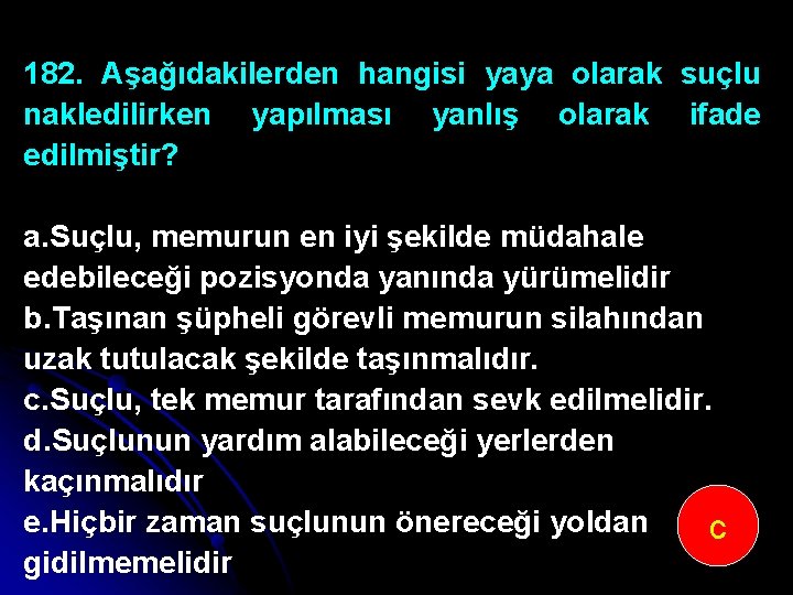 182. Aşağıdakilerden hangisi yaya olarak suçlu nakledilirken yapılması yanlış olarak ifade edilmiştir? a. Suçlu,