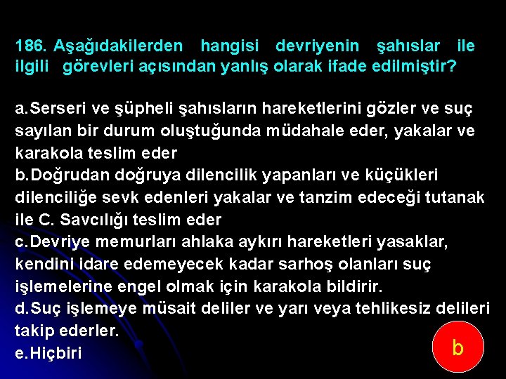 186. Aşağıdakilerden hangisi devriyenin şahıslar ile ilgili görevleri açısından yanlış olarak ifade edilmiştir? a.