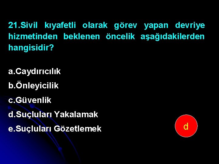 21. Sivil kıyafetli olarak görev yapan devriye hizmetinden beklenen öncelik aşağıdakilerden hangisidir? a. Caydırıcılık