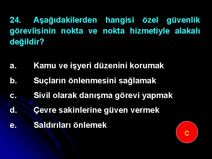 24. Aşağıdakilerden hangisi özel güvenlik görevlisinin nokta ve nokta hizmetiyle alakalı değildir? a. Kamu