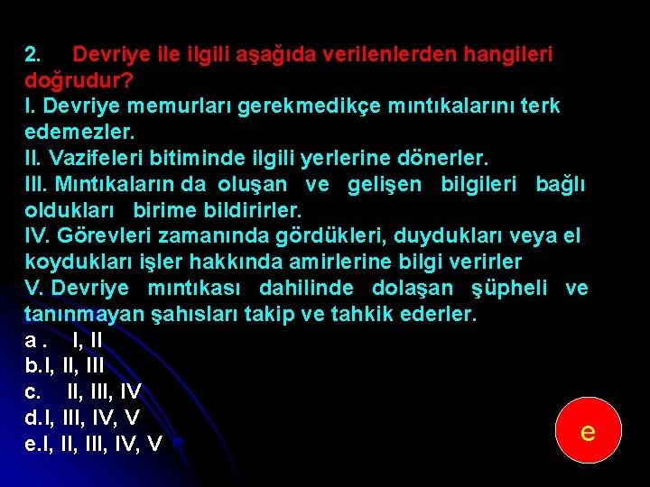 2. Devriye ilgili aşağıda verilenlerden hangileri doğrudur? I. Devriye memurları gerekmedikçe mıntıkalarını terk edemezler.