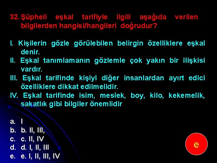 32. Şüpheli eşkal tarifiyle ilgili aşağıda bilgilerden hangisi/hangileri doğrudur? verilen I. Kişilerin gözle görülebilen