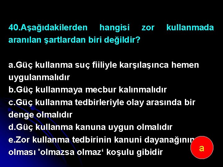 40. Aşağıdakilerden hangisi zor aranılan şartlardan biri değildir? kullanmada a. Güç kullanma suç fiiliyle