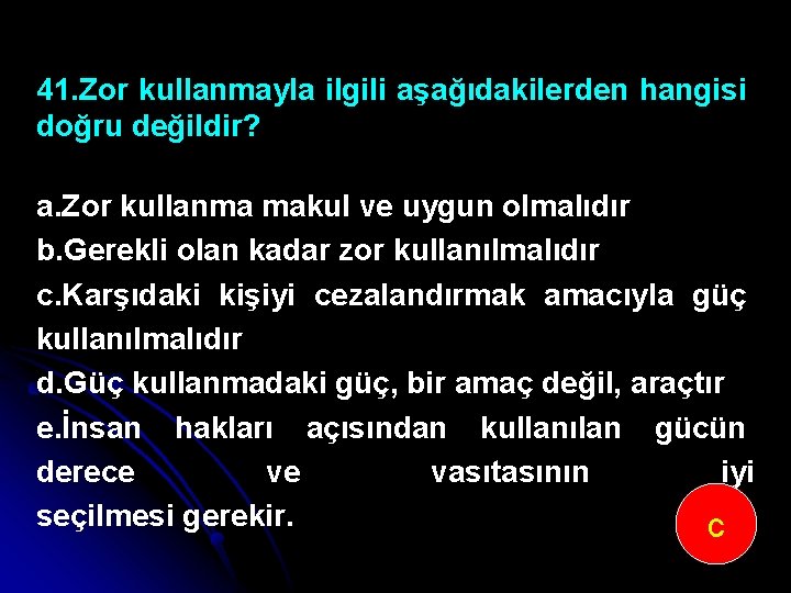 41. Zor kullanmayla ilgili aşağıdakilerden hangisi doğru değildir? a. Zor kullanma makul ve uygun