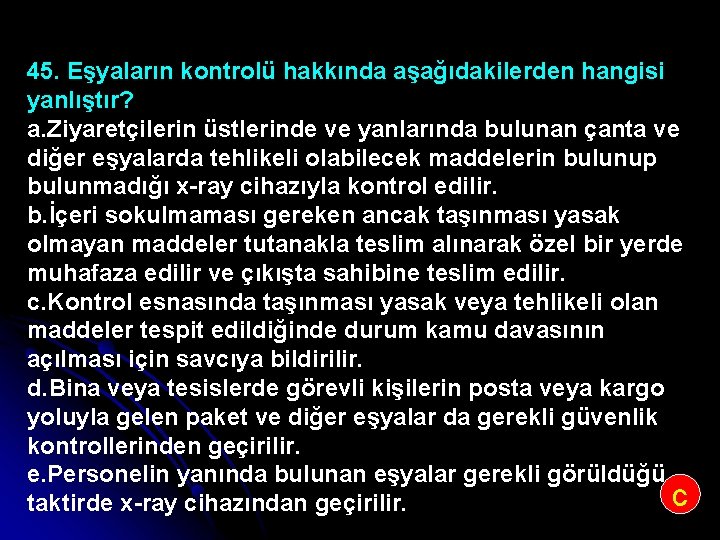 45. Eşyaların kontrolü hakkında aşağıdakilerden hangisi yanlıştır? a. Ziyaretçilerin üstlerinde ve yanlarında bulunan çanta