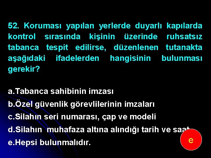 52. Koruması yapılan yerlerde duyarlı kapılarda kontrol sırasında kişinin üzerinde ruhsatsız tabanca tespit edilirse,