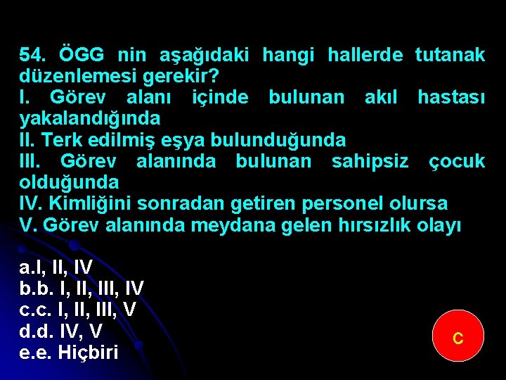 54. ÖGG nin aşağıdaki hangi hallerde tutanak düzenlemesi gerekir? I. Görev alanı içinde bulunan