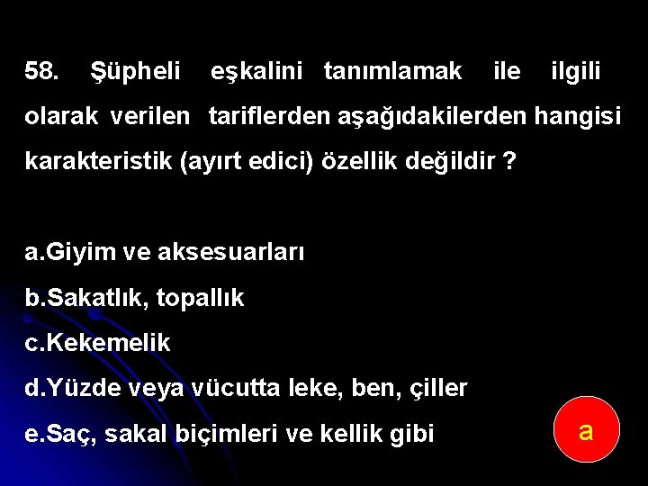 58. Şüpheli eşkalini tanımlamak ile ilgili olarak verilen tariflerden aşağıdakilerden hangisi karakteristik (ayırt edici)