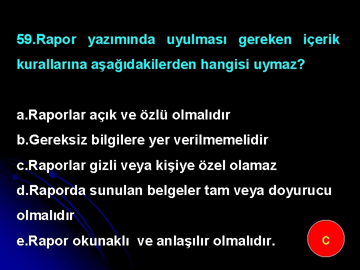 59. Rapor yazımında uyulması gereken içerik kurallarına aşağıdakilerden hangisi uymaz? a. Raporlar açık ve