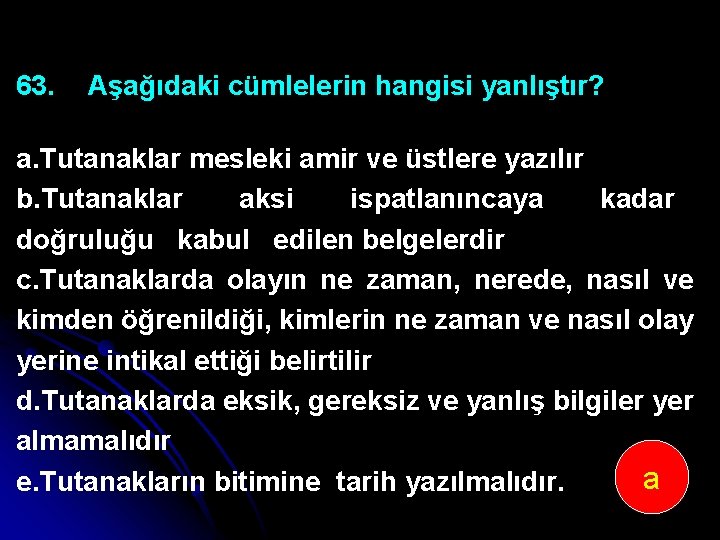 63. Aşağıdaki cümlelerin hangisi yanlıştır? a. Tutanaklar mesleki amir ve üstlere yazılır b. Tutanaklar