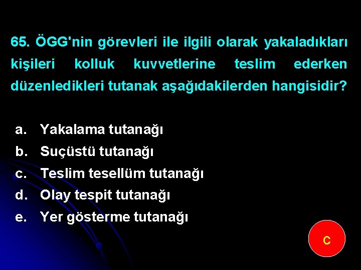 65. ÖGG'nin görevleri ile ilgili olarak yakaladıkları kişileri kolluk kuvvetlerine teslim ederken düzenledikleri tutanak