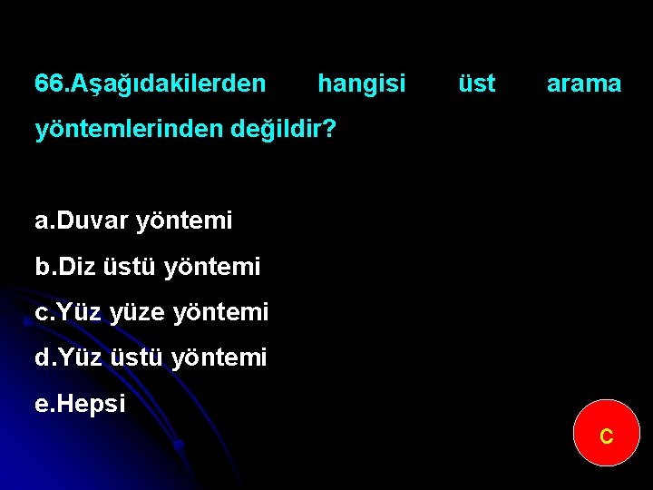 66. Aşağıdakilerden hangisi üst arama yöntemlerinden değildir? a. Duvar yöntemi b. Diz üstü yöntemi