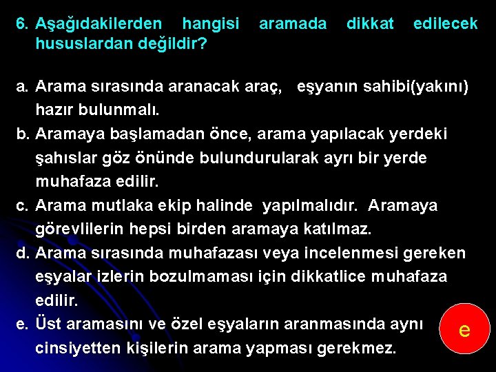 6. Aşağıdakilerden hangisi hususlardan değildir? aramada dikkat edilecek a. Arama sırasında aranacak araç, eşyanın