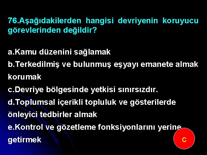 76. Aşağıdakilerden hangisi devriyenin koruyucu görevlerinden değildir? a. Kamu düzenini sağlamak b. Terkedilmiş ve