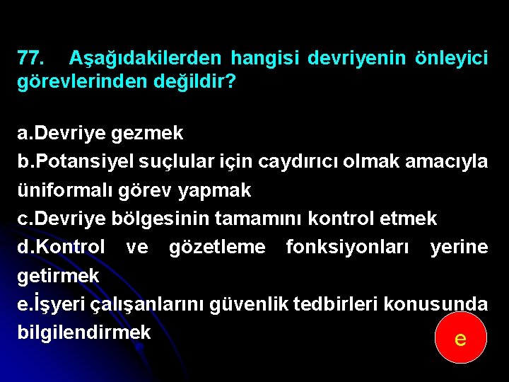 77. Aşağıdakilerden hangisi devriyenin önleyici görevlerinden değildir? a. Devriye gezmek b. Potansiyel suçlular için