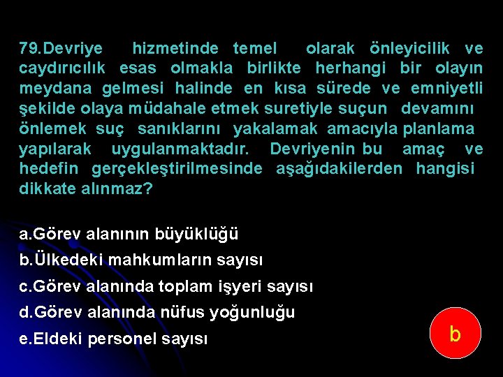 79. Devriye hizmetinde temel olarak önleyicilik ve caydırıcılık esas olmakla birlikte herhangi bir olayın