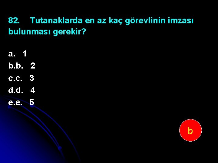 82. Tutanaklarda en az kaç görevlinin imzası bulunması gerekir? a. 1 b. b. 2