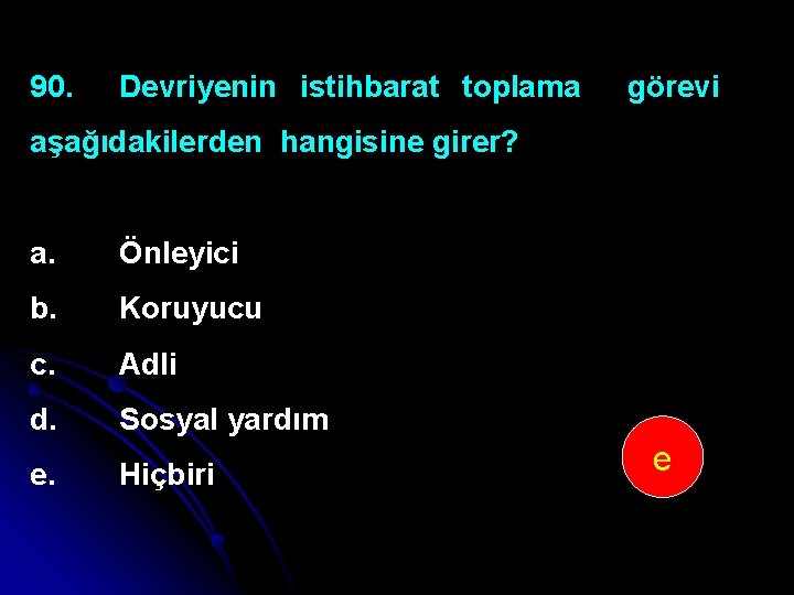 90. Devriyenin istihbarat toplama görevi aşağıdakilerden hangisine girer? a. Önleyici b. Koruyucu c. Adli