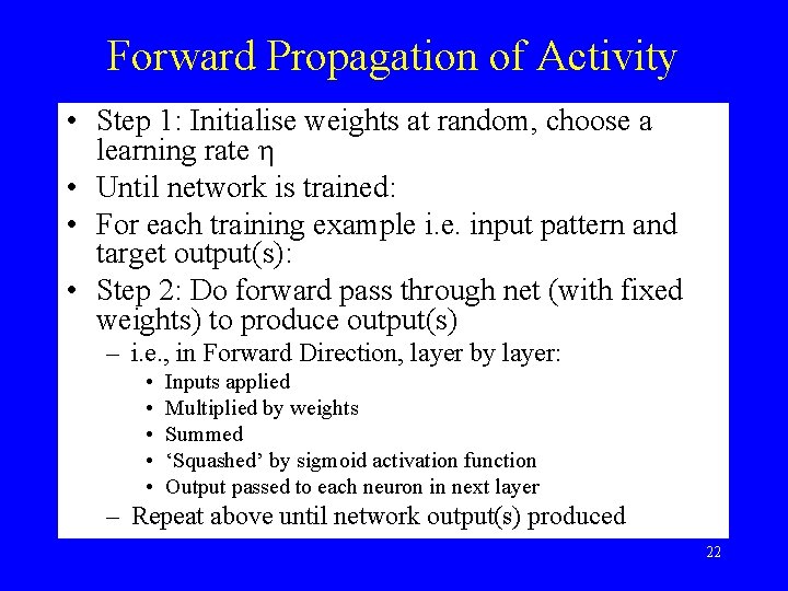 Forward Propagation of Activity • Step 1: Initialise weights at random, choose a learning