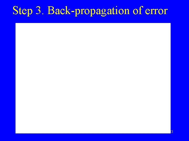 Step 3. Back-propagation of error 23 