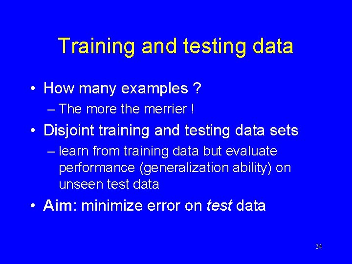 Training and testing data • How many examples ? – The more the merrier