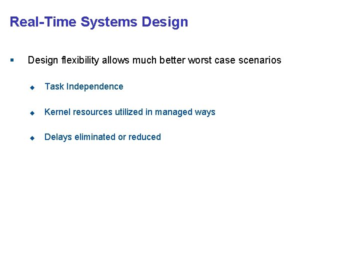 Real-Time Systems Design flexibility allows much better worst case scenarios Task Independence Kernel resources Real-Time Systems Design flexibility allows much better worst case scenarios Task Independence Kernel resources
