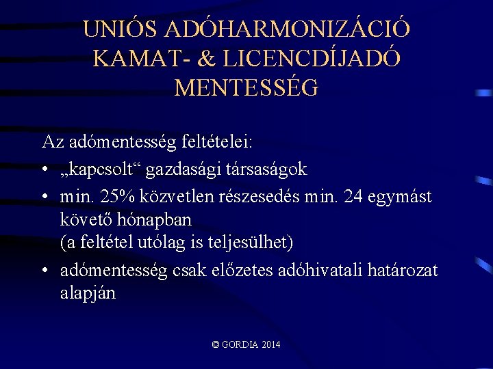 UNIÓS ADÓHARMONIZÁCIÓ KAMAT- & LICENCDÍJADÓ MENTESSÉG Az adómentesség feltételei: • „kapcsolt“ gazdasági társaságok •