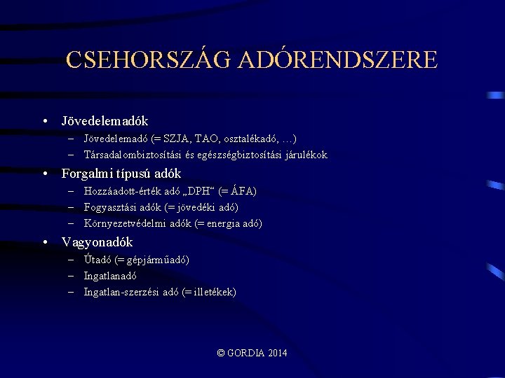 CSEHORSZÁG ADÓRENDSZERE • Jövedelemadók – Jövedelemadó (= SZJA, TAO, osztalékadó, …) – Társadalombiztosítási és