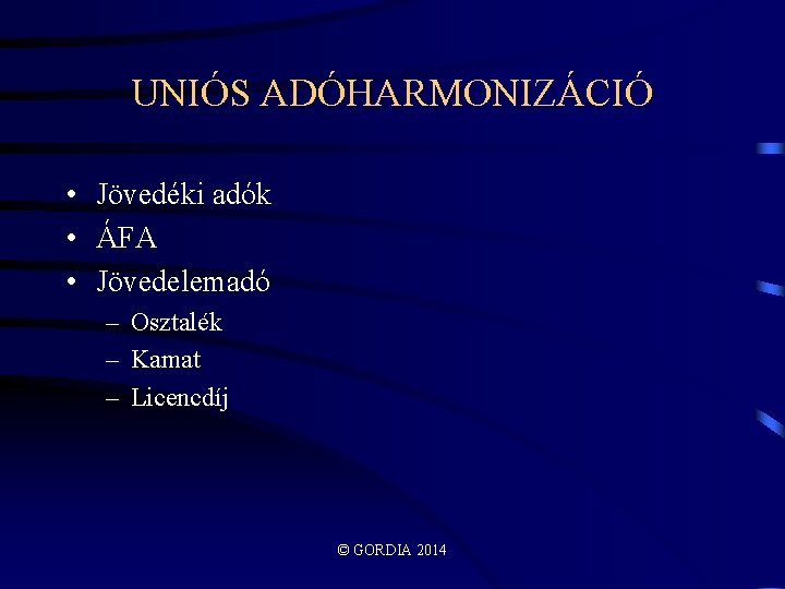 UNIÓS ADÓHARMONIZÁCIÓ • Jövedéki adók • ÁFA • Jövedelemadó – Osztalék – Kamat –