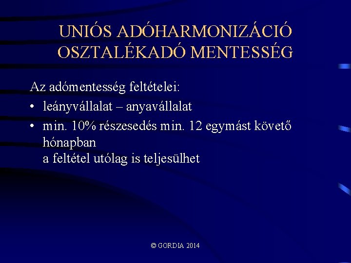 UNIÓS ADÓHARMONIZÁCIÓ OSZTALÉKADÓ MENTESSÉG Az adómentesség feltételei: • leányvállalat – anyavállalat • min. 10%