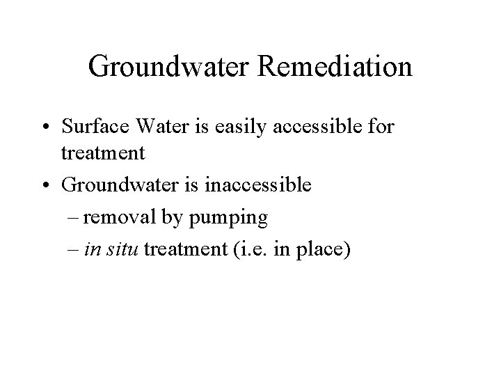 Groundwater Remediation • Surface Water is easily accessible for treatment • Groundwater is inaccessible