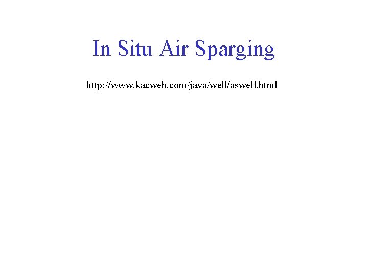 In Situ Air Sparging http: //www. kacweb. com/java/well/aswell. html 