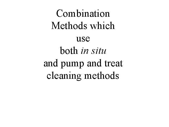Combination Methods which use both in situ and pump and treat cleaning methods 
