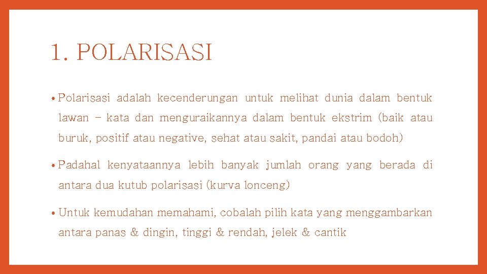 1. POLARISASI • Polarisasi adalah kecenderungan untuk melihat dunia dalam bentuk lawan – kata