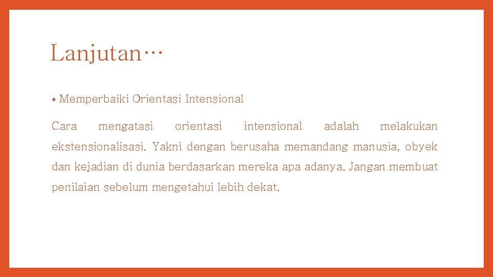 Lanjutan… • Memperbaiki Orientasi Intensional Cara mengatasi orientasi intensional adalah melakukan ekstensionalisasi. Yakni dengan