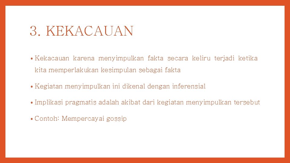 3. KEKACAUAN • Kekacauan karena menyimpulkan fakta secara keliru terjadi ketika kita memperlakukan kesimpulan