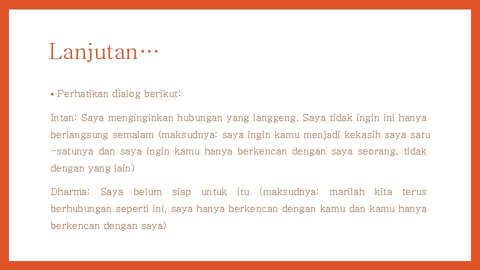 Lanjutan… • Perhatikan dialog berikut: Intan: Saya menginginkan hubungan yang langgeng. Saya tidak ingin