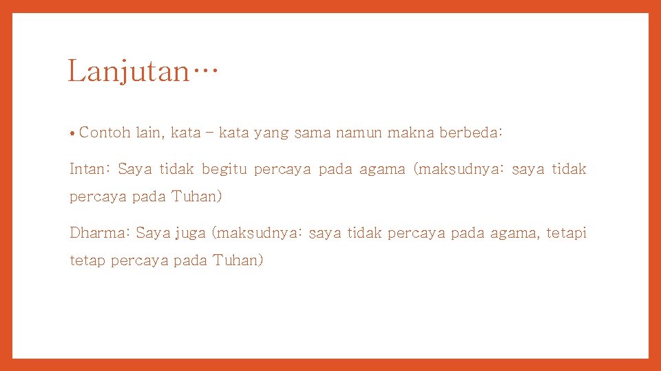 Lanjutan… • Contoh lain, kata – kata yang sama namun makna berbeda: Intan: Saya