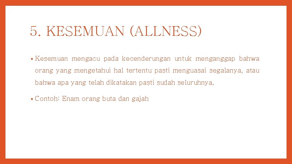 5. KESEMUAN (ALLNESS) • Kesemuan mengacu pada kecenderungan untuk menganggap bahwa orang yang mengetahui