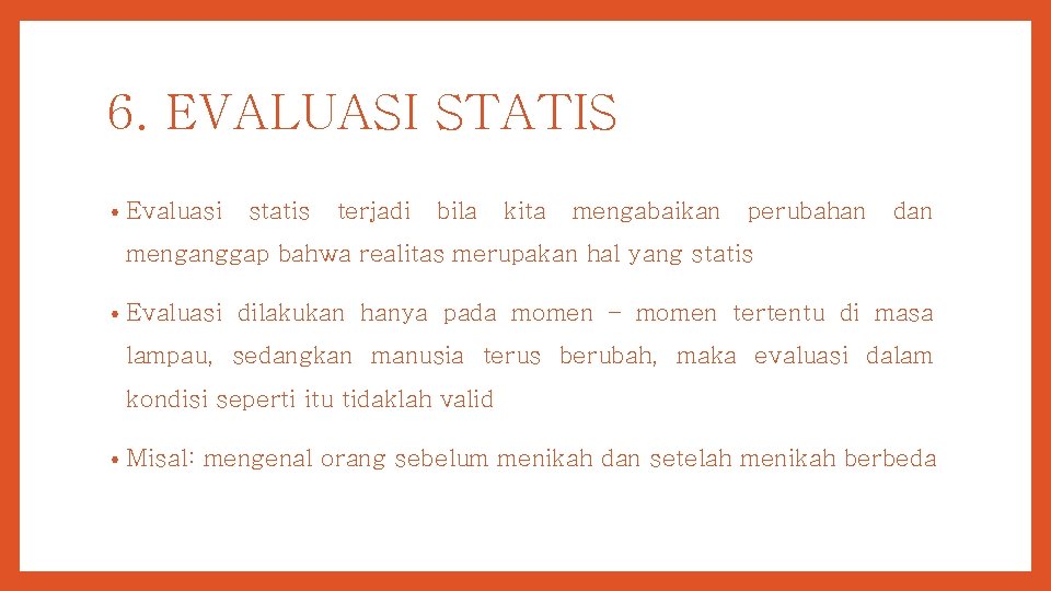 6. EVALUASI STATIS • Evaluasi statis terjadi bila kita mengabaikan perubahan dan menganggap bahwa