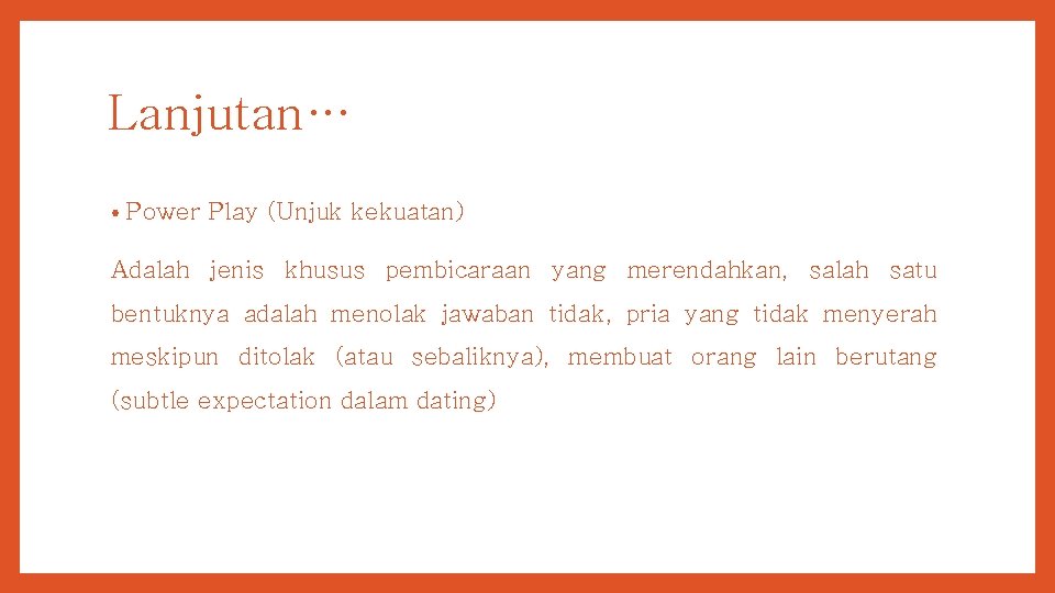 Lanjutan… • Power Play (Unjuk kekuatan) Adalah jenis khusus pembicaraan yang merendahkan, salah satu